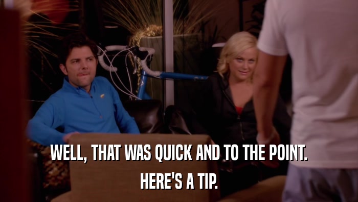 WELL, THAT WAS QUICK AND TO THE POINT. HERE'S A TIP. 