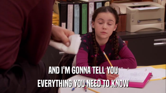 AND I'M GONNA TELL YOU EVERYTHING YOU NEED TO KNOW 