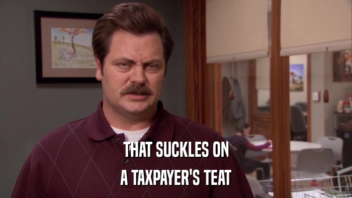 THAT SUCKLES ON A TAXPAYER'S TEAT 