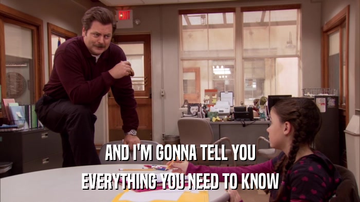 AND I'M GONNA TELL YOU EVERYTHING YOU NEED TO KNOW 