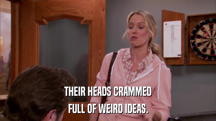 THEIR HEADS CRAMMED FULL OF WEIRD IDEAS. 