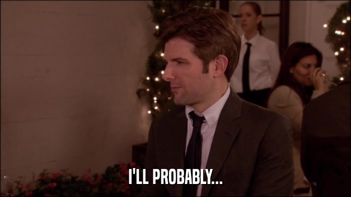 I'LL PROBABLY...  