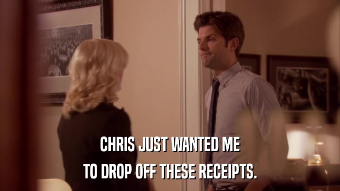 CHRIS JUST WANTED ME TO DROP OFF THESE RECEIPTS. 