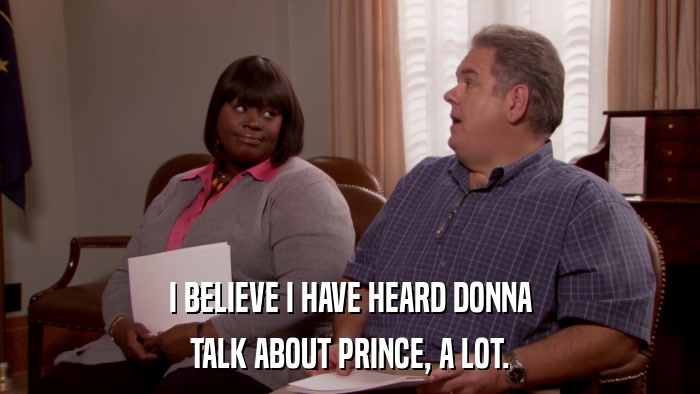 I BELIEVE I HAVE HEARD DONNA TALK ABOUT PRINCE, A LOT. 