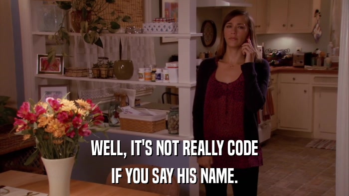 WELL, IT'S NOT REALLY CODE IF YOU SAY HIS NAME. 