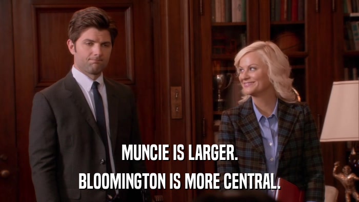 MUNCIE IS LARGER. BLOOMINGTON IS MORE CENTRAL. 