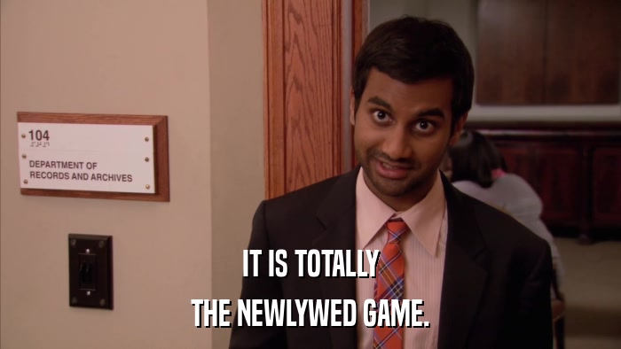 IT IS TOTALLY THE NEWLYWED GAME. 