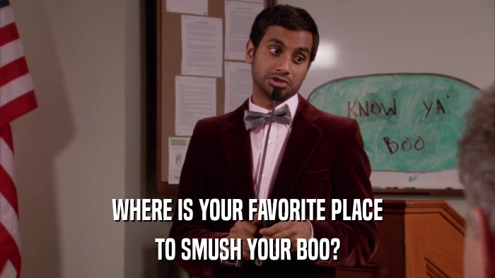 WHERE IS YOUR FAVORITE PLACE TO SMUSH YOUR BOO? 