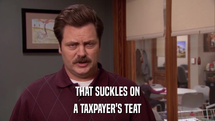 THAT SUCKLES ON A TAXPAYER'S TEAT 