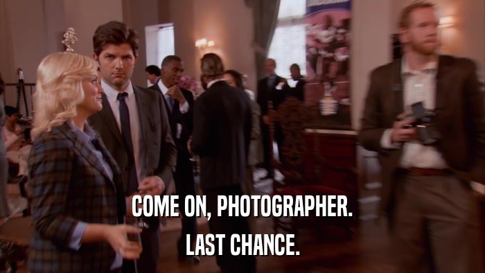 COME ON, PHOTOGRAPHER. LAST CHANCE. 