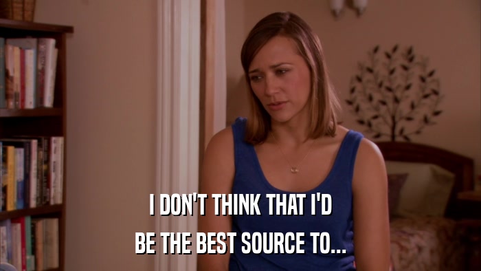 I DON'T THINK THAT I'D BE THE BEST SOURCE TO... 