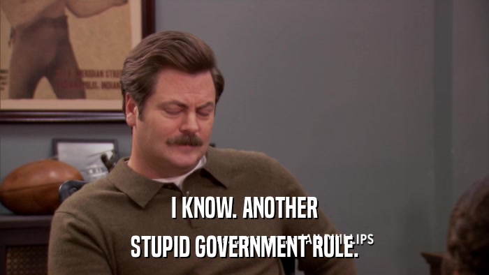 I KNOW. ANOTHER STUPID GOVERNMENT RULE. 