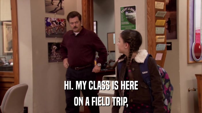 HI. MY CLASS IS HERE ON A FIELD TRIP, 