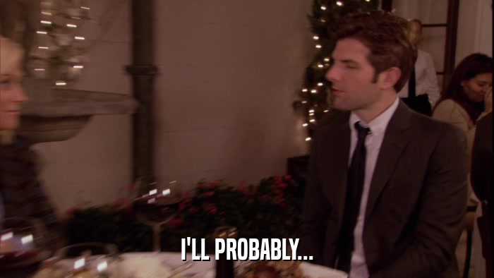I'LL PROBABLY...  