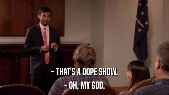 - THAT'S A DOPE SHOW. - OH, MY GOD. 