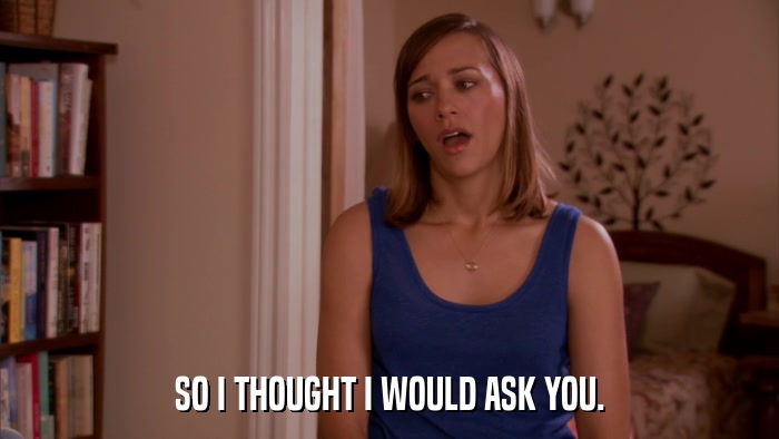 SO I THOUGHT I WOULD ASK YOU.  