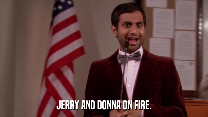 JERRY AND DONNA ON FIRE.  
