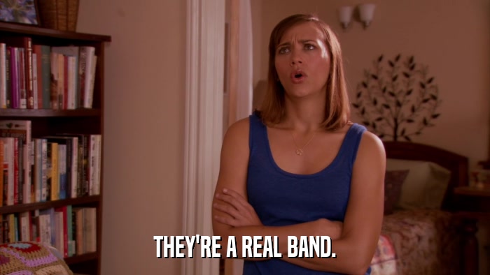 THEY'RE A REAL BAND.  