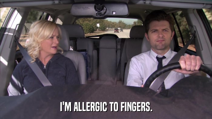 I'M ALLERGIC TO FINGERS.  