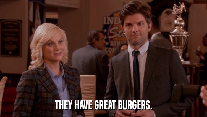THEY HAVE GREAT BURGERS.  