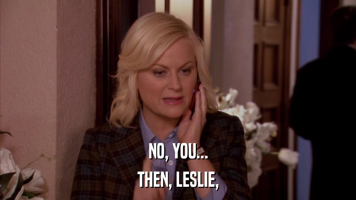 NO, YOU... THEN, LESLIE, 