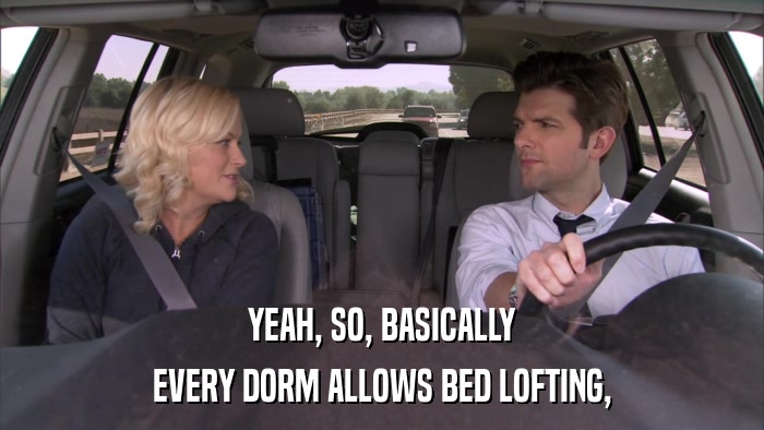 YEAH, SO, BASICALLY EVERY DORM ALLOWS BED LOFTING, 