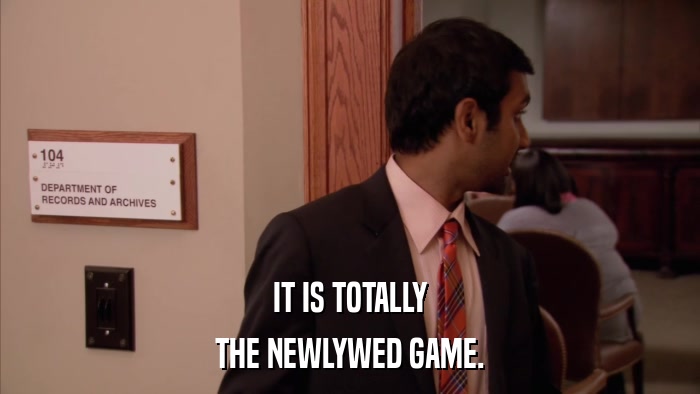 IT IS TOTALLY THE NEWLYWED GAME. 