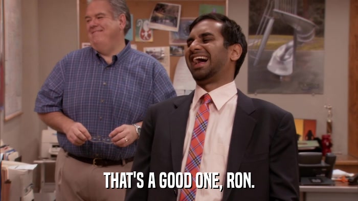THAT'S A GOOD ONE, RON.  