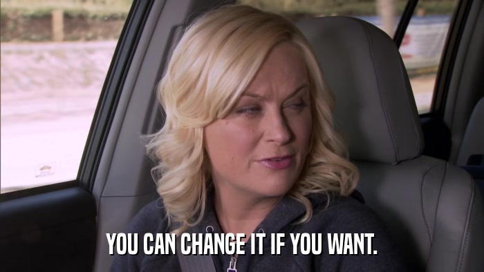YOU CAN CHANGE IT IF YOU WANT.  