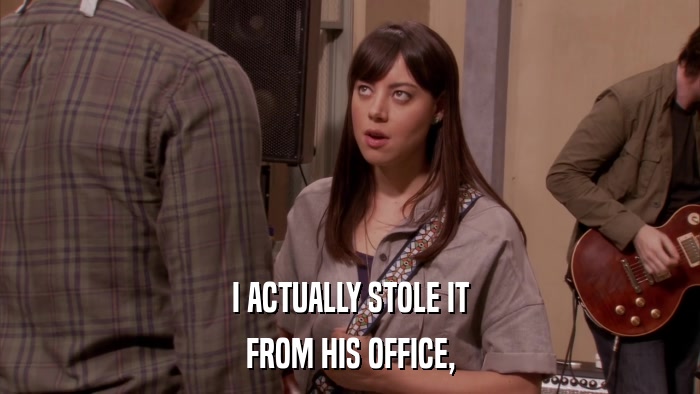 I ACTUALLY STOLE IT FROM HIS OFFICE, 