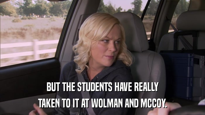 BUT THE STUDENTS HAVE REALLY TAKEN TO IT AT WOLMAN AND MCCOY. 