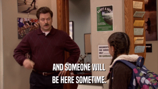 AND SOMEONE WILL BE HERE SOMETIME. 