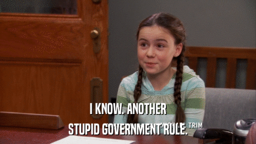 I KNOW. ANOTHER STUPID GOVERNMENT RULE. 