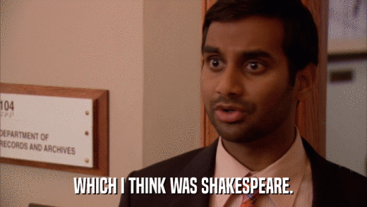 WHICH I THINK WAS SHAKESPEARE.  