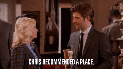 CHRIS RECOMMENDED A PLACE.  