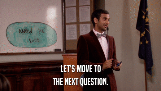 LET'S MOVE TO THE NEXT QUESTION. 