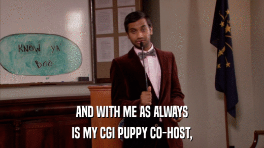 AND WITH ME AS ALWAYS IS MY CGI PUPPY CO-HOST, 