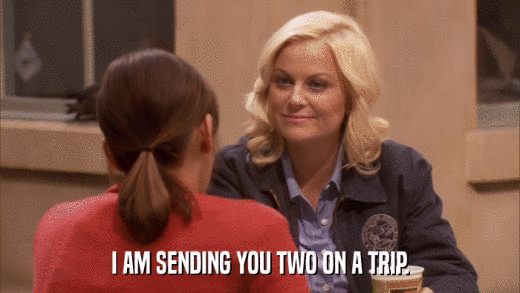 I AM SENDING YOU TWO ON A TRIP.  