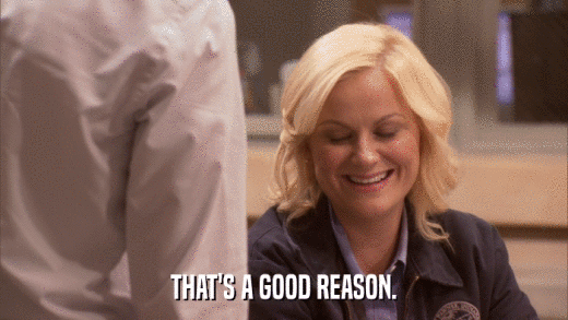 THAT'S A GOOD REASON.  