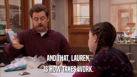 AND THAT, LAUREN, IS HOW TAXES WORK. 