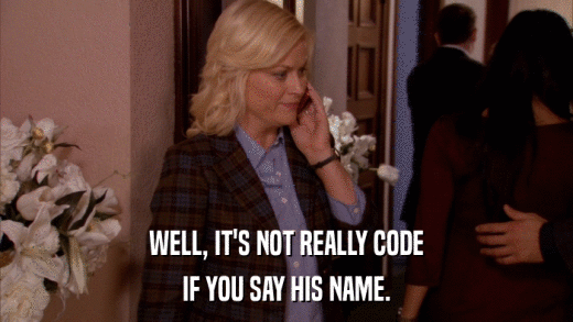 WELL, IT'S NOT REALLY CODE IF YOU SAY HIS NAME. 