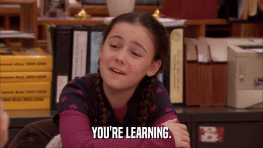 YOU'RE LEARNING.  