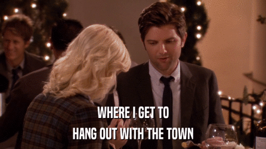 WHERE I GET TO HANG OUT WITH THE TOWN 