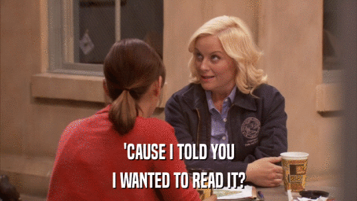 'CAUSE I TOLD YOU I WANTED TO READ IT? 