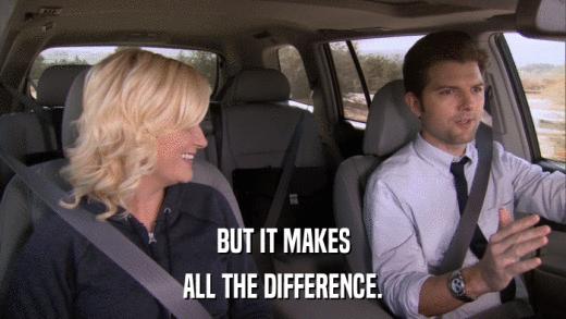 BUT IT MAKES ALL THE DIFFERENCE. 