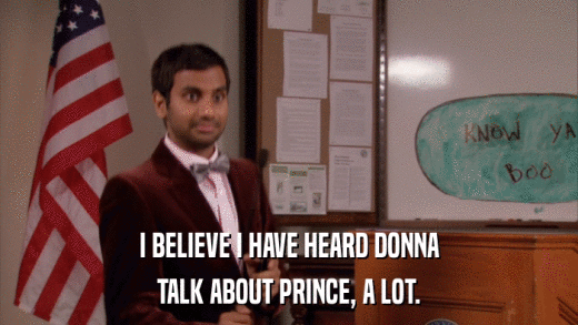 I BELIEVE I HAVE HEARD DONNA TALK ABOUT PRINCE, A LOT. 