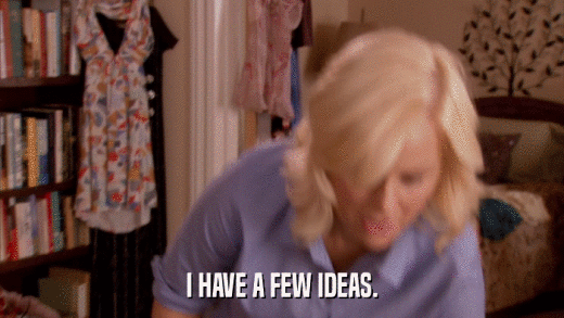 I HAVE A FEW IDEAS.  