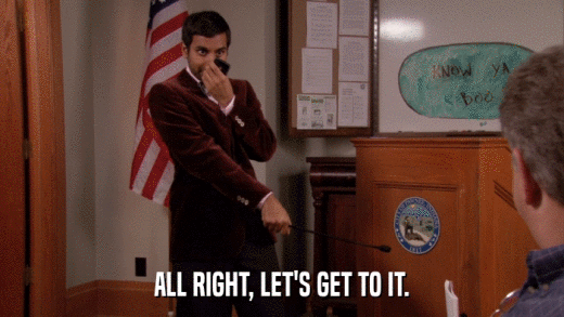 ALL RIGHT, LET'S GET TO IT.  