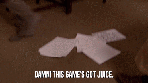 DAMN! THIS GAME'S GOT JUICE.  