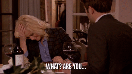 WHAT? ARE YOU...  